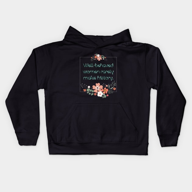 Well-behaved women rarely make history. Kids Hoodie by UnCoverDesign